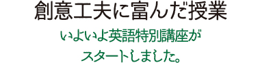 創意工夫に富んだ授業 いよいよ英語特別講座がスタートしました。